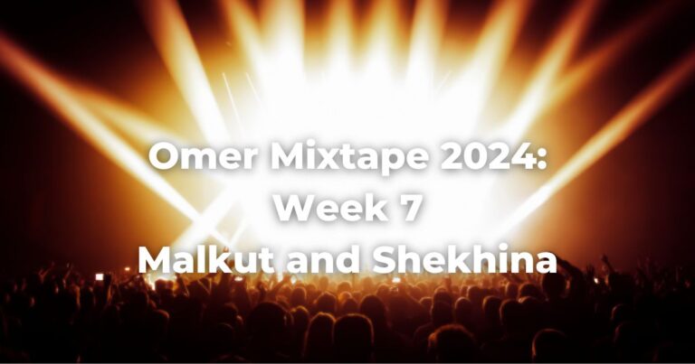 Omer Mixtape 2024: Week 7 Malkhut and Shekhina