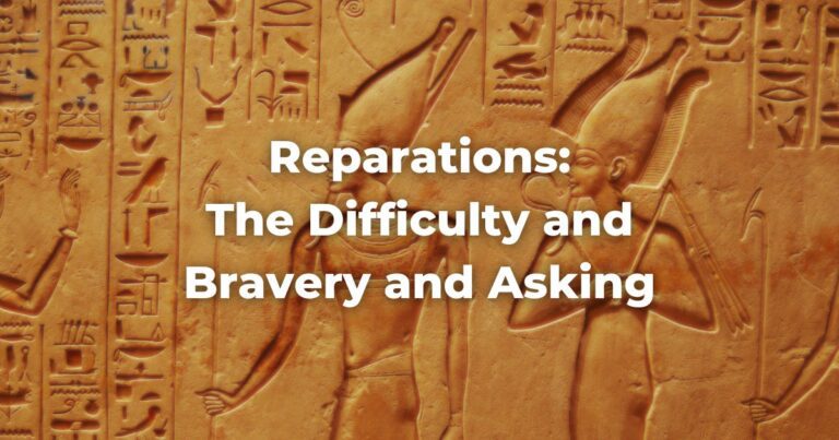 Reparations: The Difficulty and Bravery and Asking