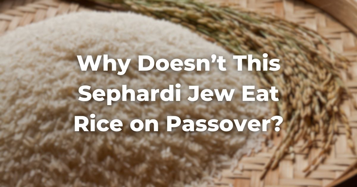 Why Doesn’t This Sephardi Jew Eat Rice on Passover?