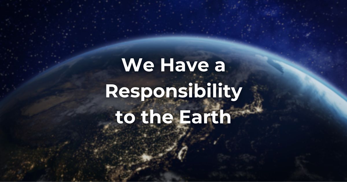 We Have a Responsibility to the Earth