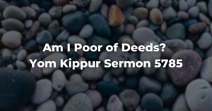 Am I Poor of Deeds? Yom Kippur Sermon 5785