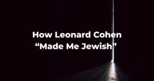 How Leonard Cohen “Made Me Jewish”