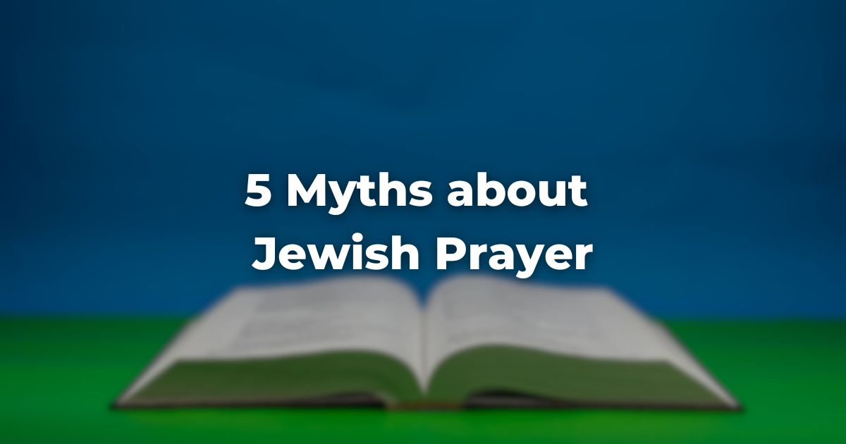 5 Myths about Jewish Prayer