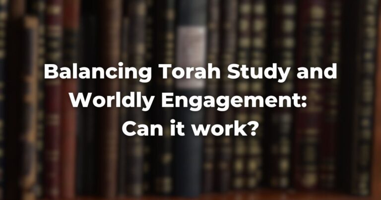 Balancing Torah Study and Worldly Engagement Can it work