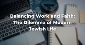 Balancing Work and Faith: The Dilemma of Modern Jewish Life