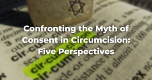 Confronting the Myth of Consent in Circumcision: Five Perspectives