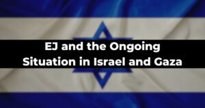 EJ and the Ongoing Situation in Israel and Gaza