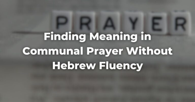 Finding Meaning in Communal Prayer Without Hebrew Fluency