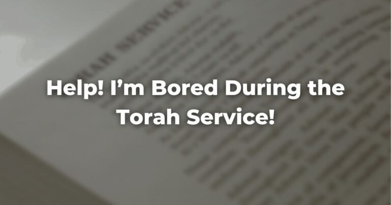 Help! I’m Bored During the Torah Service!
