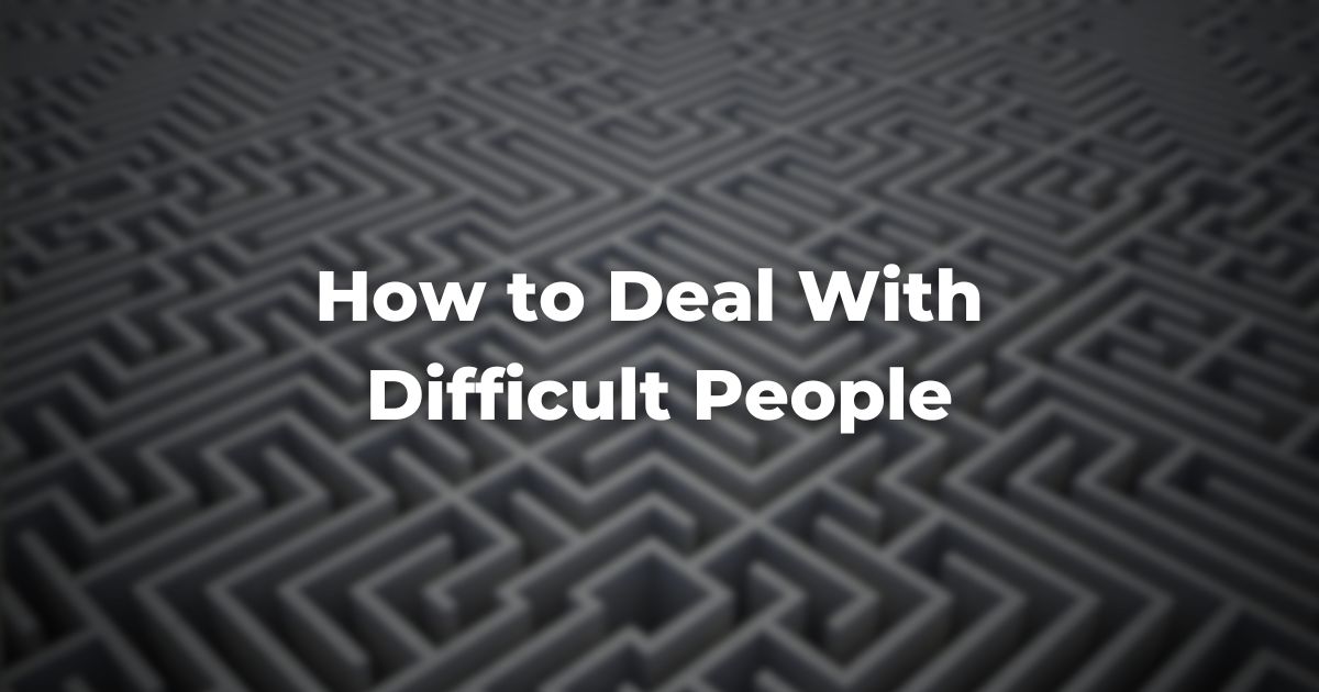 How to Deal With Difficult People
