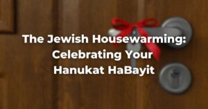 The Jewish Housewarming: Celebrating Your Hanukat HaBayit