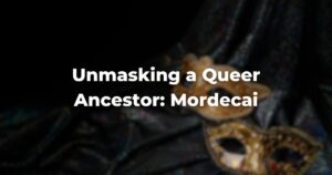 Unmasking a Queer Ancestor Mordecai
