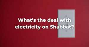 What’s the deal with electricity on Shabbat?