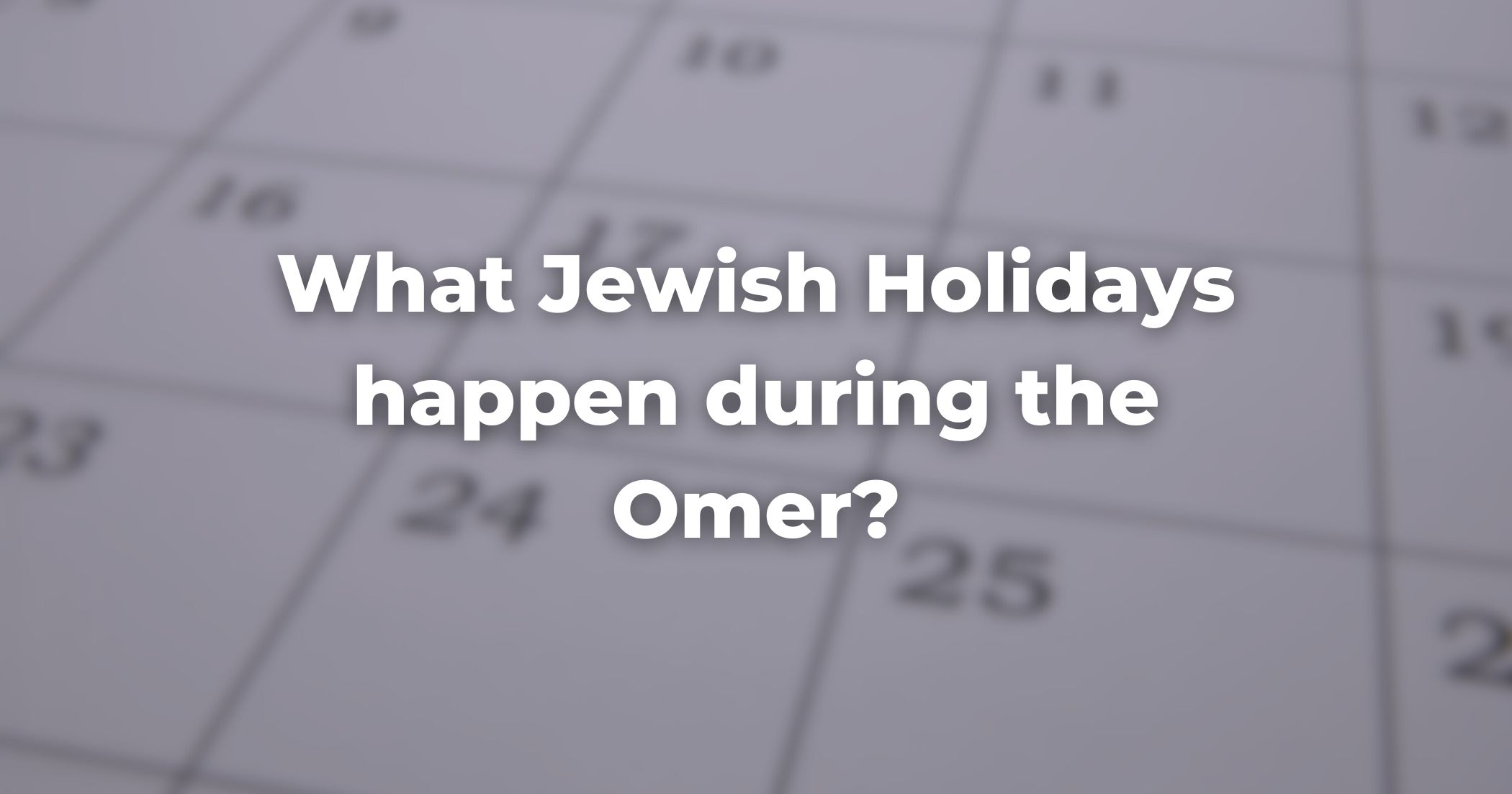 What Jewish Holidays happen during the Omer