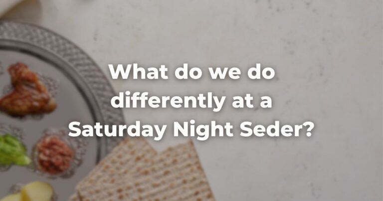 What do we do differently at a Saturday Night Seder?