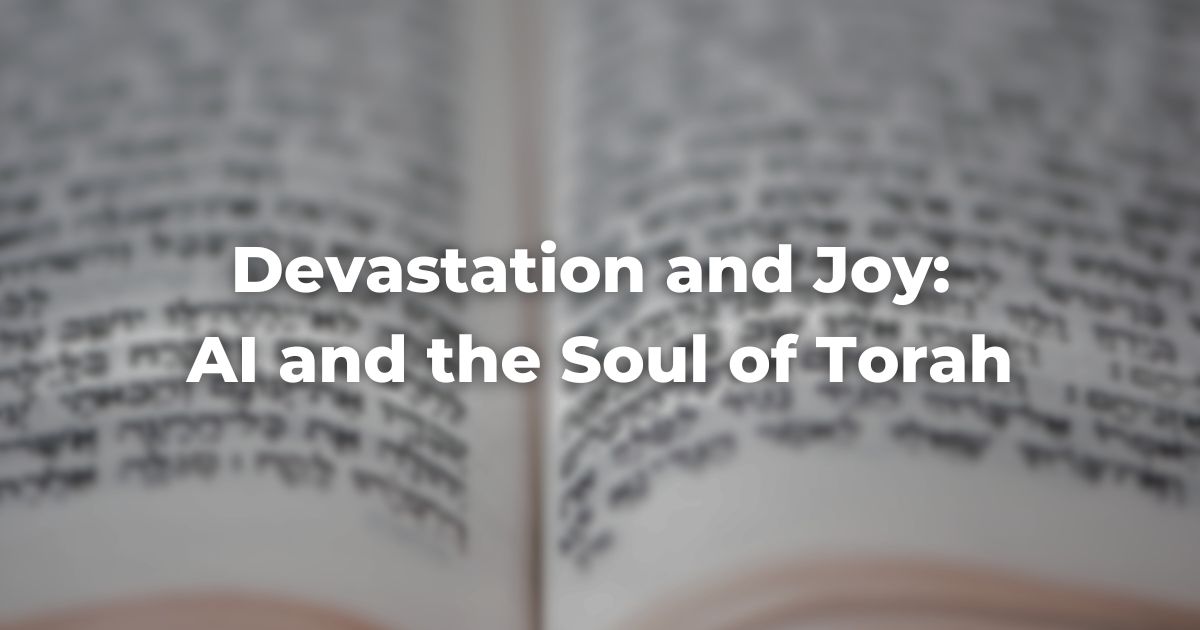 Devastation and Joy: AI and the Soul of Torah