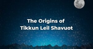 The Origins of Tikkun Leil Shavuot