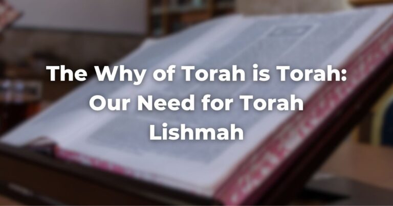 The Why of Torah is Torah: Our Need for Torah Lishmah