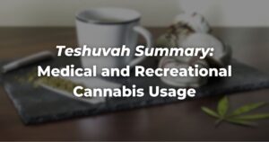 Teshuvah Summary: Medical and Recreational Cannabis Usage