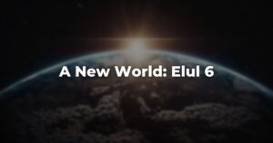 A New World: Elul 6