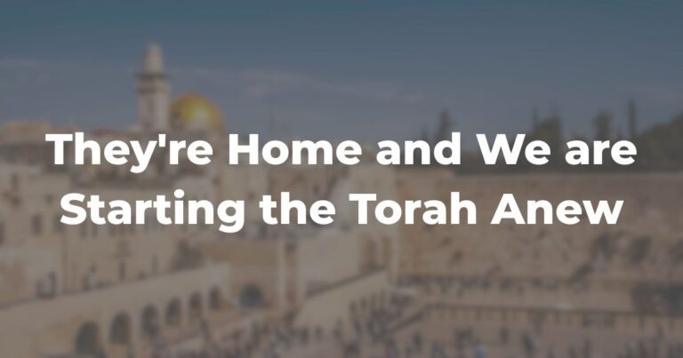 They're Home and We are Starting the Torah Anew